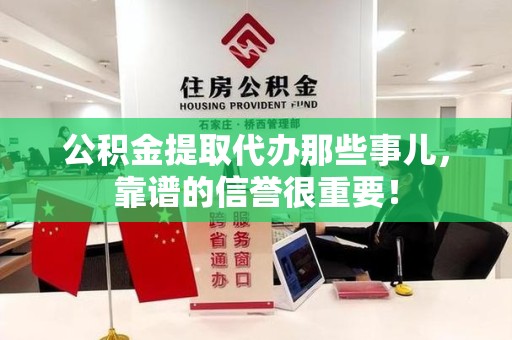 邵武公积金提取代办那些事儿，靠谱的信誉很重要！