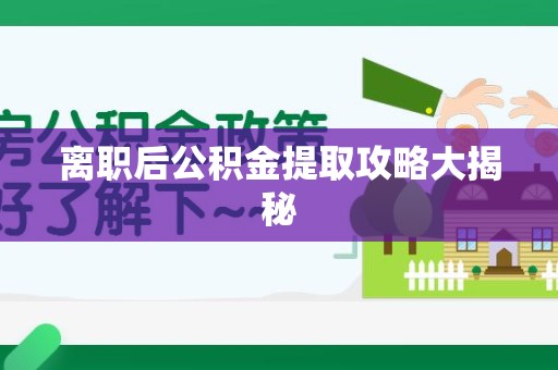 邵武离职后公积金提取攻略大揭秘