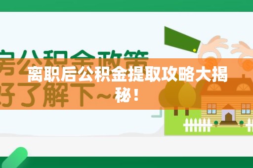 邵武离职后公积金提取攻略大揭秘！