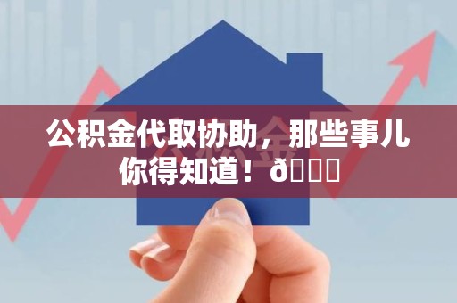 邵武公积金代取协助，那些事儿你得知道！😎