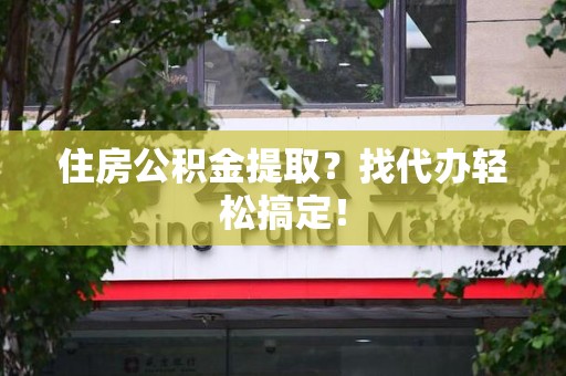 邵武住房公积金提取？找代办轻松搞定！