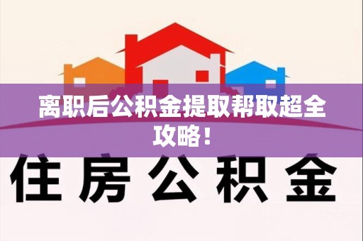 邵武离职后公积金提取帮取超全攻略！