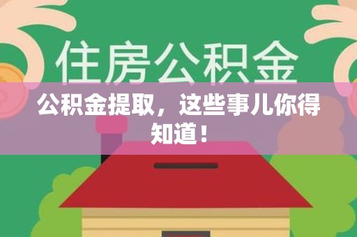 邵武公积金提取，这些事儿你得知道！