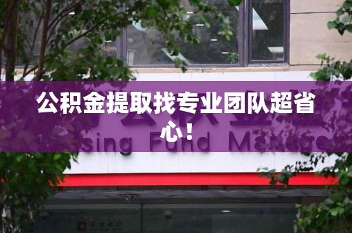 邵武公积金提取找专业团队超省心！