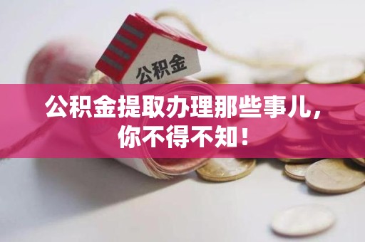 邵武公积金提取办理那些事儿，你不得不知！