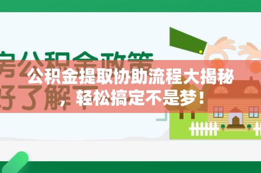 邵武公积金提取协助流程大揭秘，轻松搞定不是梦！