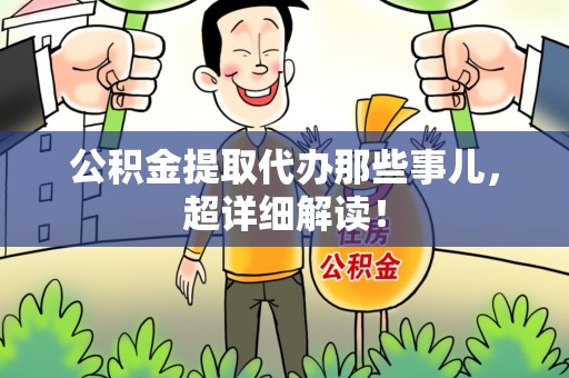 邵武公积金提取代办那些事儿,超详细解读! 邵武公积金提取代办那些事儿,超详细解读!