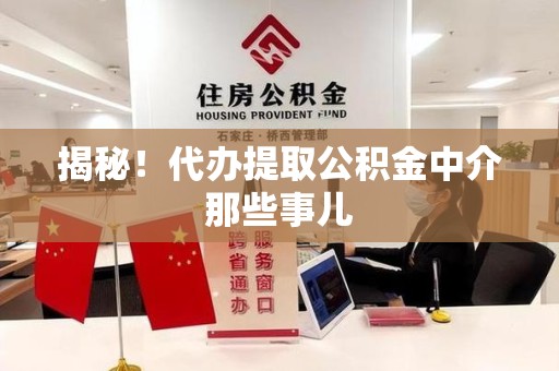 邵武揭秘！代办提取公积金中介那些事儿