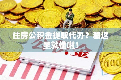邵武住房公积金提取代办？看这里就懂啦！